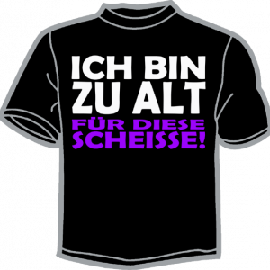 0656-ICH BIN ZU ALT FÜR DIESE SCHEISSE